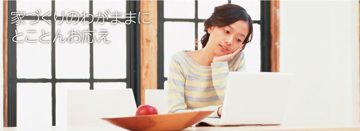 家づくりのわがままにとことんお応え